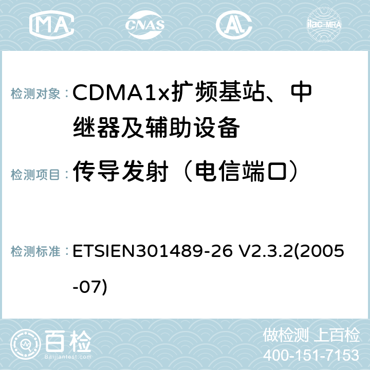 传导发射（电信端口） ETSIEN 301489-2 电磁兼容性与无线电频谱事宜（ERM）无线设备和服务的电磁兼容性（EMC）标准第26部分：CDMA1x扩频基站、中继器及辅助设备的特殊条件 ETSIEN301489-26 V2.3.2(2005-07) 8.7