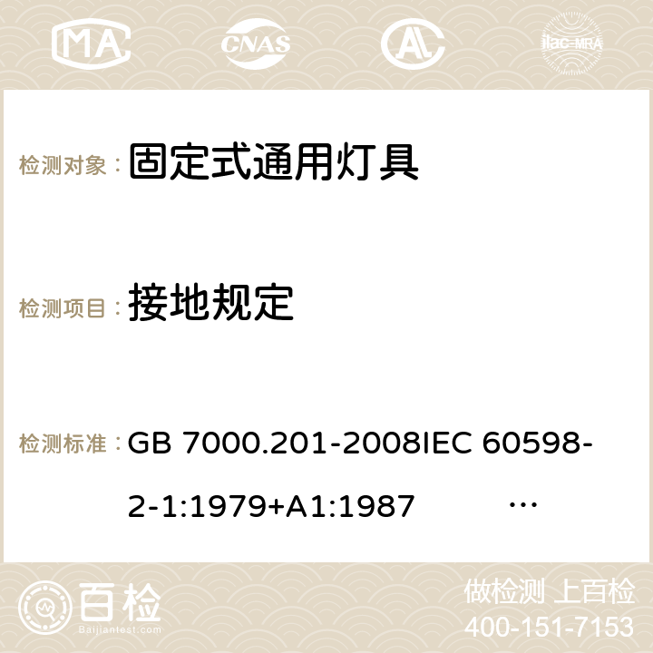 接地规定 灯具 第2-1部分:特殊要求 固定式通用灯具 GB 7000.201-2008
IEC 60598-2-1:1979+A1:1987 EN 60598-2-1:1989
AS/NZS 60598.2.1:2014+A1:2016 
AS/NZS 60598.2.1:2014/Amdt 1:2016/Amdt 2:2019 8