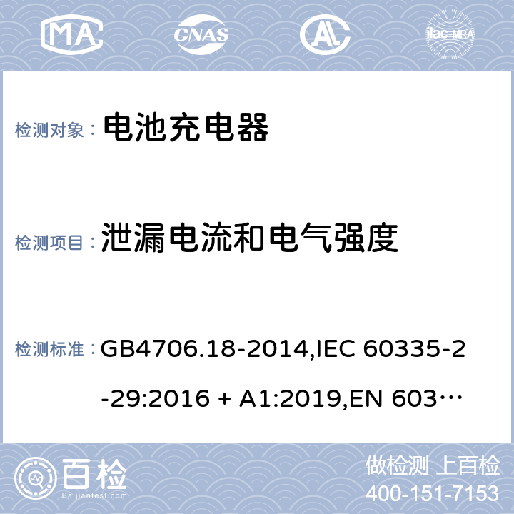 泄漏电流和电气强度 家用和类似用途电器的安全 电池充电器的特殊要求 GB4706.18-2014,
IEC 60335-2-29:2016 + A1:2019,
EN 60335-2-29:2004 + A2:2010 + A11:2018,
AS/NZS 60335.2.29:2017,
BS EN 60335-2-29:2004 + A2:2010 + A11:2018,
UL 60335-2-29:2020 16