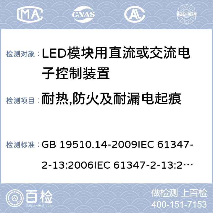 耐热,防火及耐漏电起痕 灯的控制装置第14部份 LED模块用直流或交流电子控制装置的特殊要求 GB 19510.14-2009
IEC 61347-2-13:2006
IEC 61347-2-13:2014+A1:2016
EN 61347-2-13:2014
EN 61347-2-13:2014+A1:2017
AS/NZS 61347.2.13:2013 20