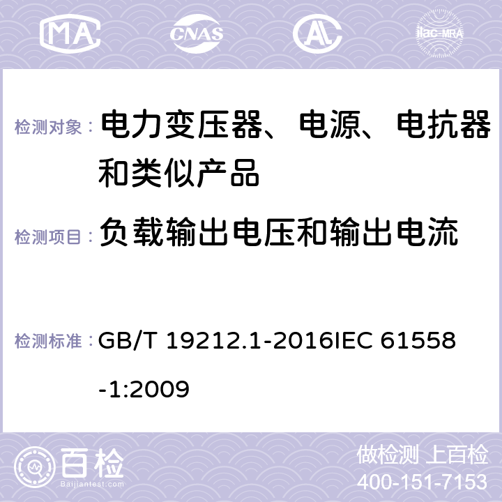 负载输出电压和输出电流 变压器、电抗器、电源装置及其组合的安全 第1部分:通用要求和试验 GB/T 19212.1-2016
IEC 61558-1:2009 11