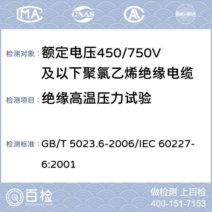 绝缘高温压力试验 额定电压450/750V及以下聚氯乙烯绝缘电缆 第6部分：电梯电缆和挠性连接用电缆 GB/T 5023.6-2006/IEC 60227-6:2001 表6,11 5.1