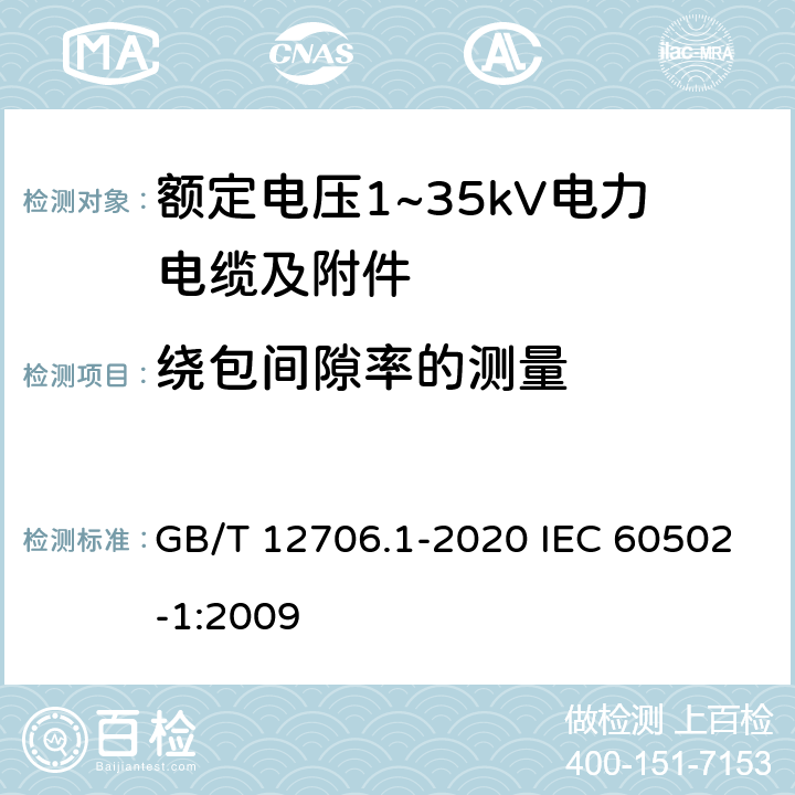 绕包间隙率的测量 额定电压1kV(Um=1.2kV)到35kV(Um=40.5kV)挤包绝缘电力电缆及附件 第1部分：额定电压1kV(Um=1.2kV)和3kV(Um=3.6kV)电缆 GB/T 12706.1-2020 IEC 60502-1:2009 16.11