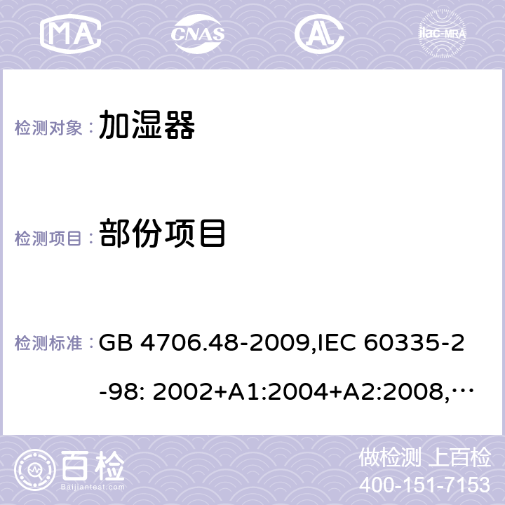 部份项目 家用和类似用途电器的安全加湿器的特殊要求 GB 4706.48-2009,IEC 60335-2-98: 2002+A1:2004+A2:2008,EN 60335-2-98: 2003 +A1:2005+A2:2008,AS/NZS 60335.2.98:2005+A1:2009+A2:2014 5-31