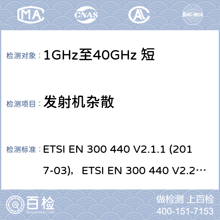 发射机杂散 短距离设备（SRD）;使用的无线电设备1 GHz至40 GHz频率范围;协调标准涵盖了基本要求指令2014/53 / EU第3.2条 ETSI EN 300 440 V2.1.1 (2017-03)，ETSI EN 300 440 V2.2.1 (2018-07) 4.2.4