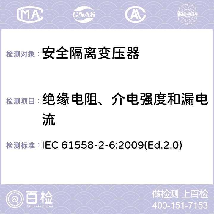 絕緣電阻、介電強(qiáng)度和漏電流 電源電壓為1100V及以下的變壓器、電抗器、電源裝置和類似產(chǎn)品的安全 第2-6部分:安全隔離變壓器和內(nèi)裝安全隔離變壓器的電源裝置的特殊要求和試驗(yàn) IEC 61558-2-6:2009(Ed.2.0) 18
