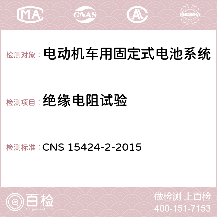 绝缘电阻试验 CNS 15424 电动机车电池系统——第2部：固定式电池系统安全要求 -2-2015 4.3.4