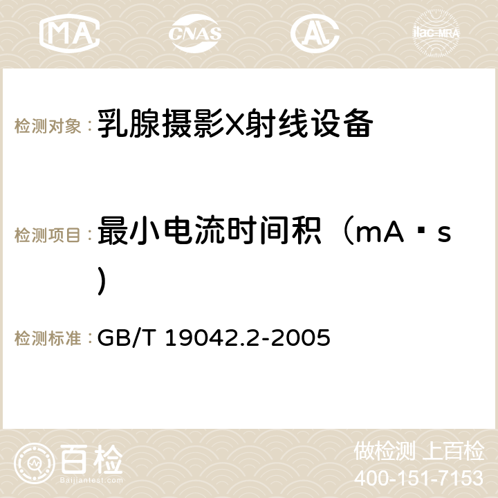 最小电流时间积（mA·s) 医用成像部门的评价及例行试验 第3-2部分：乳腺摄影X射线设备成像性能验收试验 GB/T 19042.2-2005 5.7.1