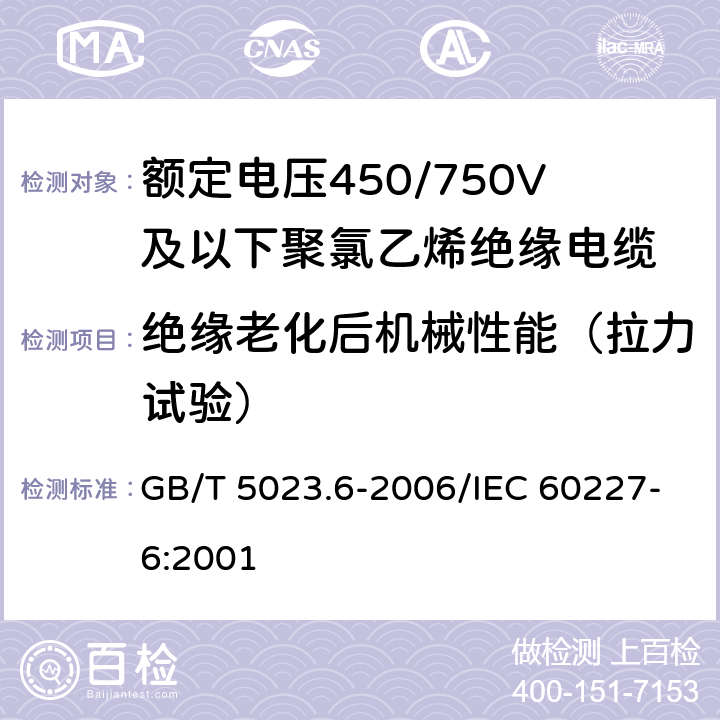 绝缘老化后机械性能（拉力试验） 额定电压450/750V及以下聚氯乙烯绝缘电缆 第6部分：电梯电缆和挠性连接用电缆 GB/T 5023.6-2006/IEC 60227-6:2001 表6,11 3.2