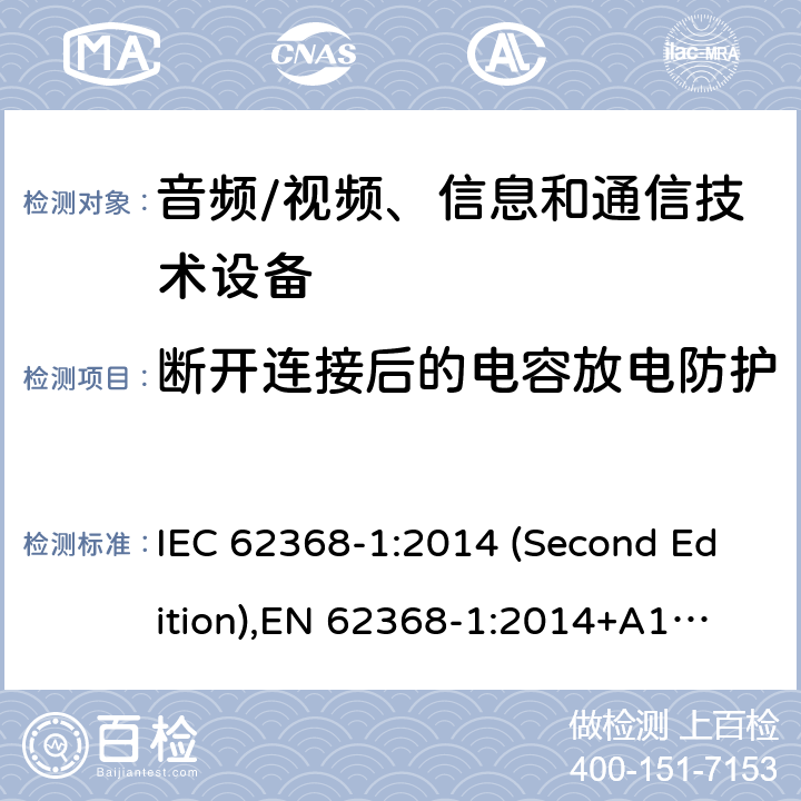 断开连接后的电容放电防护 音频/视频、信息和通信技术设备-第1部分：安全要求 IEC 62368-1:2014 (Second Edition),
EN 62368-1:2014+A11:2017 5.5.2.2