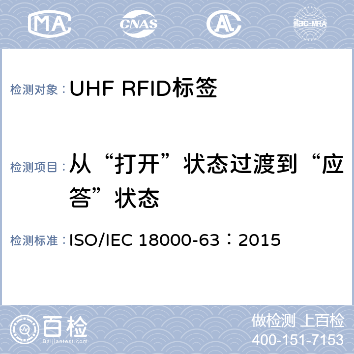 从“打开”状态过渡到“应答”状态 IEC 18000-63:2015 信息技术.项目管理的射频识别.第63部分:860至960MHz的空中接口Type C参数； ISO/IEC 18000-63：2015 6.3.2.12