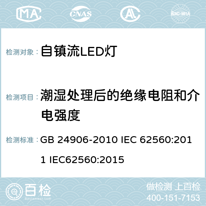 潮湿处理后的绝缘电阻和介电强度 普通照明用50V以上自镇流LED灯安全要求 GB 24906-2010 IEC 62560:2011 IEC62560:2015 8