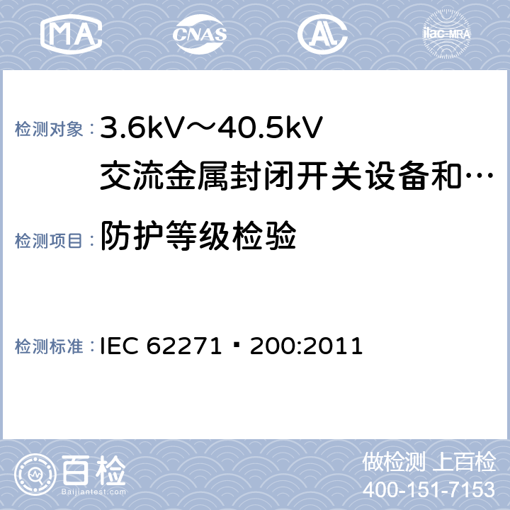 防护等级检验 高压开关设备和控制设备 第200部分：额定电压1kV以上、52kV以下(含52kV)用金属封闭型交流开关设备和控制设备 IEC 62271—200:2011 6.7