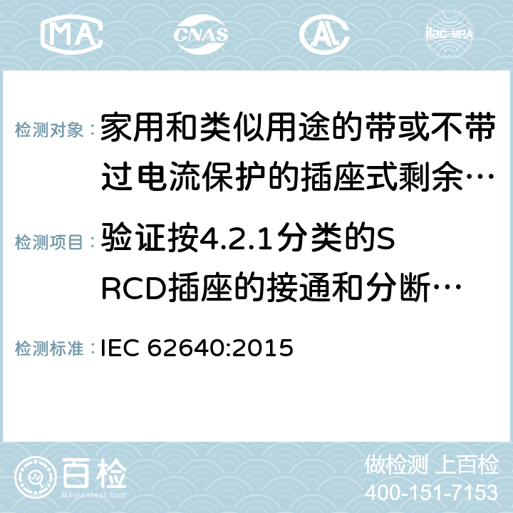 验证按4.2.1分类的SRCD插座的接通和分断能力 家用和类似用途的带或不带过电流保护的插座式剩余电流电器(SRCD) IEC 62640:2015 9.15.3