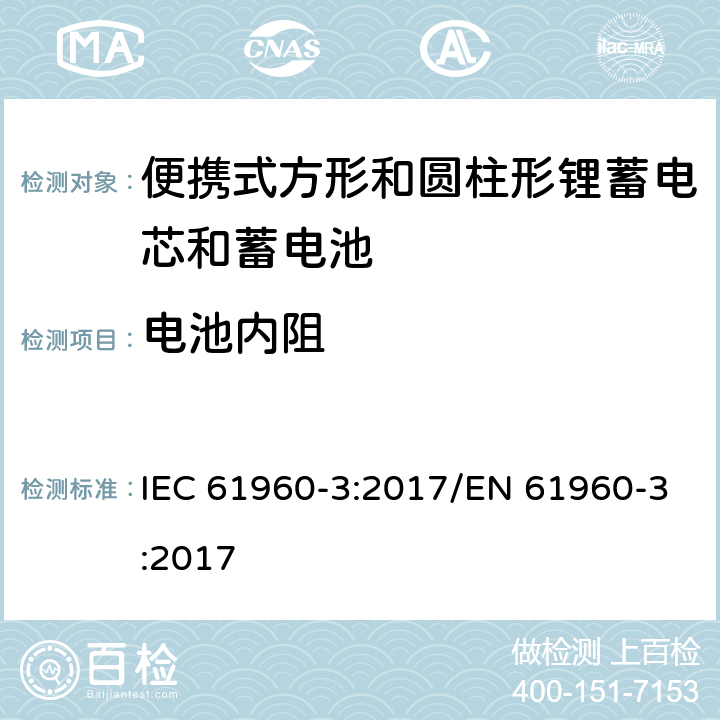 电池内阻 含碱性或其他非酸性电解质的蓄电池和蓄电池组 便携式锂蓄电芯和蓄电池 第3部分：方形和圆柱形锂蓄电芯和蓄电池 IEC 61960-3:2017/EN 61960-3:2017 7.7