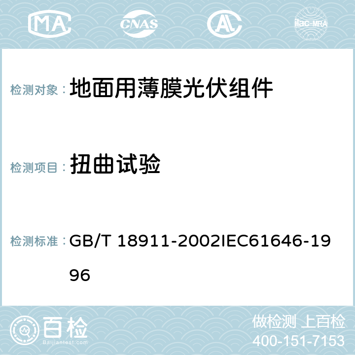 扭曲试验 地面用薄膜光伏组件 设计鉴定和定型 GB/T 18911-2002
IEC61646-1996 10.15