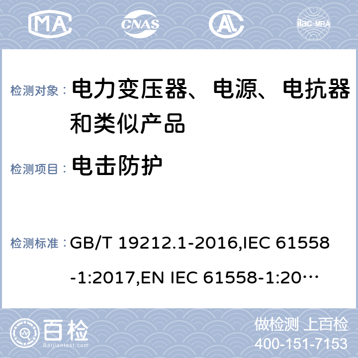 电击防护 电力变压器、电源、电抗器和类似产品的安全 第1部分：通用要求和试验 GB/T 19212.1-2016,IEC 61558-1:2017,
EN IEC 61558-1:2019,
AS/NZS 61558.1:2018. 9