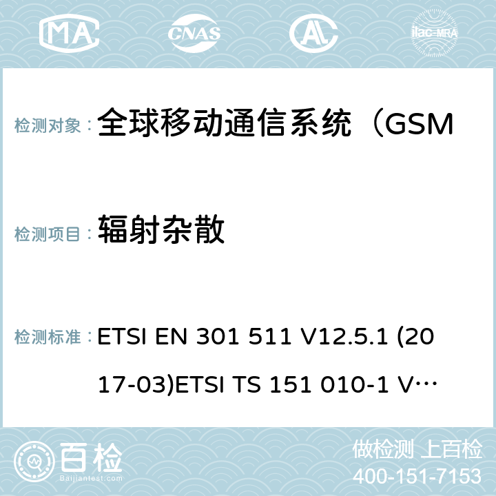 辐射杂散 全球移动通信系统（GSM）；移动站（MS）设备; ETSI EN 301 511 V12.5.1 (2017-03)
ETSI TS 151 010-1 V12.8.0 (2016-05) 4.2.16&4.2.17