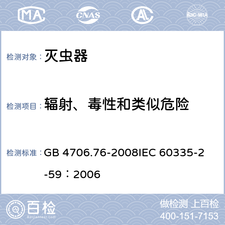 辐射、毒性和类似危险 家用和类似用途电器的安全灭虫器的特殊要求 GB 4706.76-2008
IEC 60335-2-59：2006 32