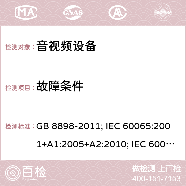 故障条件 音频、视频及类似电子设备 安全要求 GB 8898-2011; IEC 60065:2001+A1:2005+A2:2010; IEC 60065:2014(ed.8); EN 60065:2014+A11:2017; AS/NZS 60065:2018; J60065(H29) 11