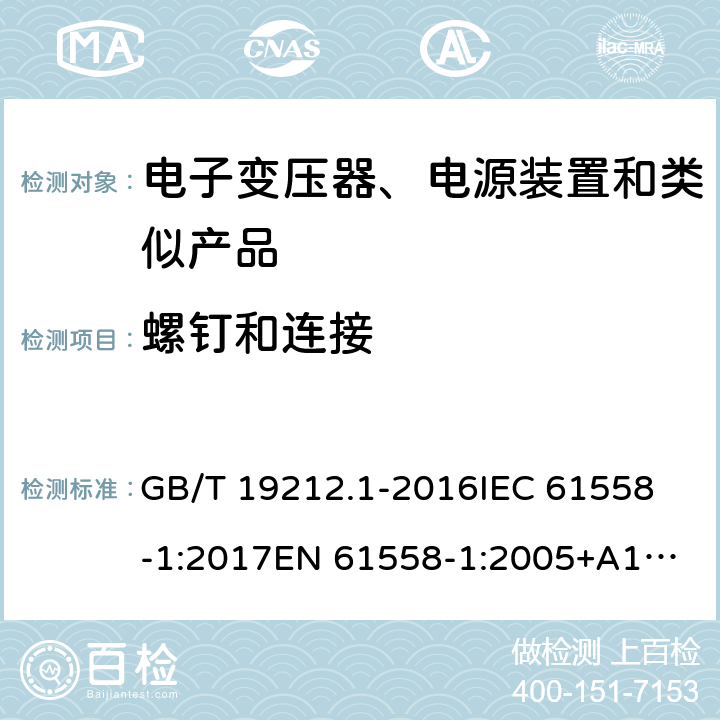 螺钉和连接 电力变压器、电源、电抗器和类似产品的安全 第1部分: 通用要求和试验 GB/T 19212.1-2016
IEC 61558-1:2017
EN 61558-1:2005+A1:2009
AS/NZS 61558.1:2018 25