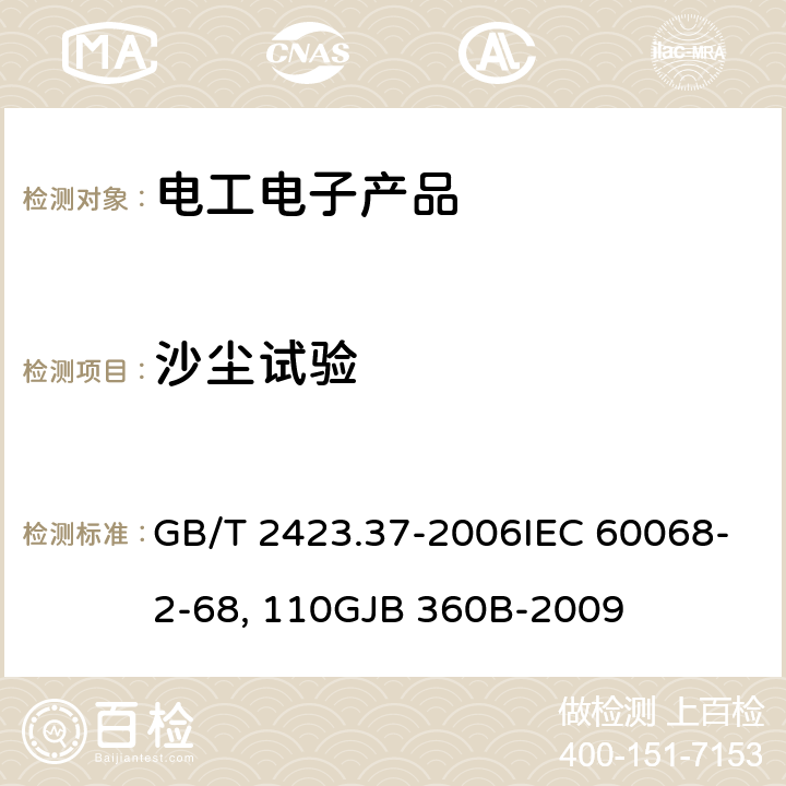 沙尘试验 电工电子产品环境试验 第2部分：试验方法 试验L：沙尘试验GB/T 2423.37-2006IEC 60068-2-68: 1994电子及电气元件试验方法 砂尘试验 方法110GJB 360B-2009