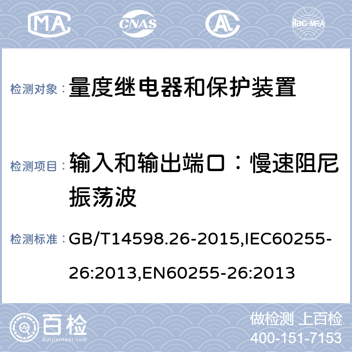 输入和输出端口：慢速阻尼振荡波 量度继电器和保护装置 第26部分：电磁兼容要求 GB/T14598.26-2015,IEC60255-26:2013,EN60255-26:2013 6.4