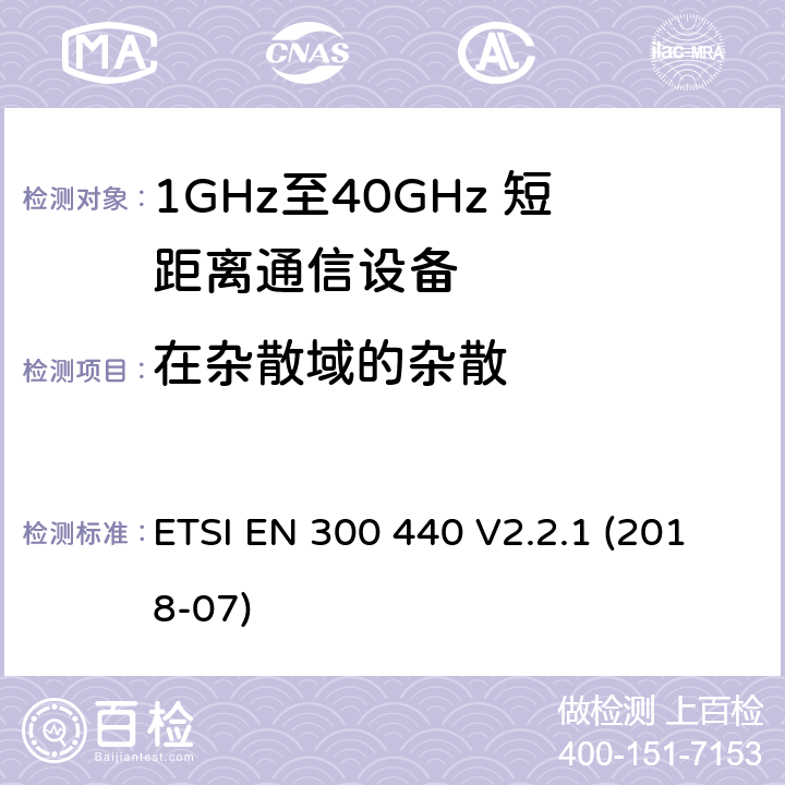 在杂散域的杂散 短距离设备（SRD）;用于1 GHz至40 GHz频率范围的无线电设备;协调标准涵盖指令2014/53 / EU第3.2条的基本要求 ETSI EN 300 440 V2.2.1 (2018-07) 4.2