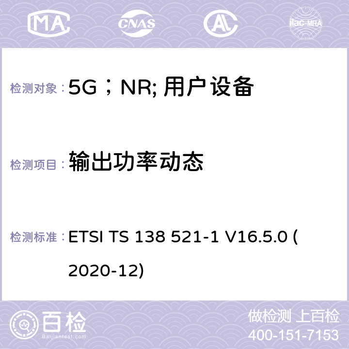 输出功率动态 ETSI TS 138 521 “ 5G；NR;用户设备（UE）一致性规范；无线电发送和接收；第1部分：范围1独立” -1 V16.5.0 (2020-12) 6.3