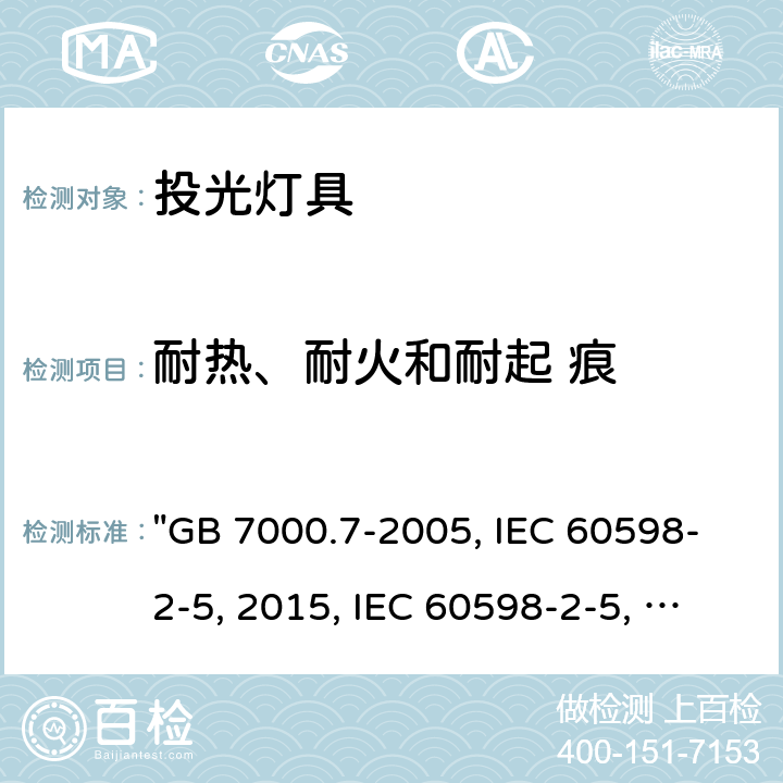 耐热、耐火和耐起 痕 投光灯具安全要求 "GB 7000.7-2005, IEC 60598-2-5:2015, IEC 60598-2-5:1998/ISH1:2001, BS/EN 60598-2-5:2015, AS/NZS 60598.2.5:2018, JIS C 8105-2-5:2017" 15