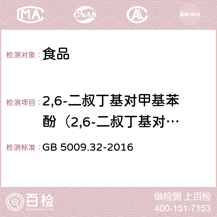 2,6-二叔丁基对甲基苯酚（2,6-二叔丁基对甲酚）（BHT） 食品安全国家标准 食品中9种抗氧化剂的测定 GB 5009.32-2016