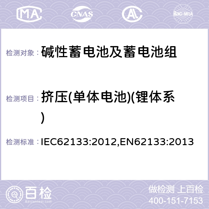 挤压(单体电池)(锂体系) 含碱性或其它非酸性电解质的蓄电池和蓄电池组-便携式密封蓄电池和蓄电池组的安全要求 IEC62133:2012,EN62133:2013 8.3.5