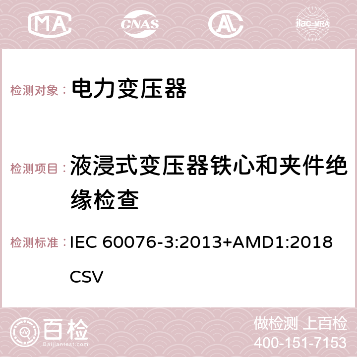 液浸式变压器铁心和夹件绝缘检查 电力变压器 第3部分:绝缘水平、绝缘试验和外绝缘空气间隙 IEC 60076-3:2013+AMD1:2018 CSV 4