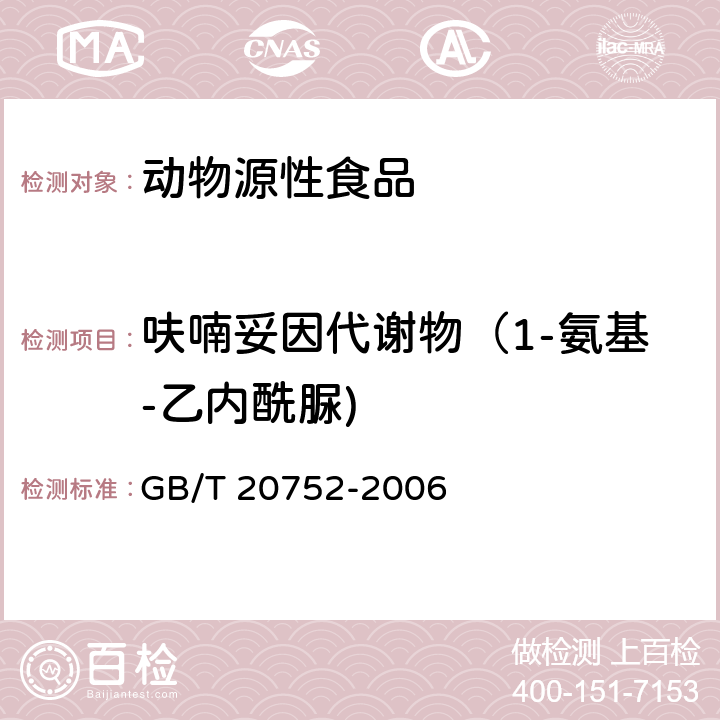 呋喃妥因代谢物（1-氨基-乙内酰脲) 猪肉、牛肉、鸡肉、猪肝和水产品中硝基呋喃类代谢物残留量的测定 液相色谱-串联质谱法 GB/T 20752-2006