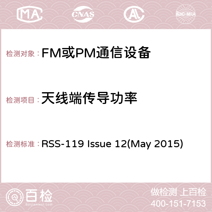 天线端传导功率 RSS-119 ISSUE 陆地移动通信设备 FM或PM通信设备-测试和性能标准专业陆地无线电射频服务工作在27.41-960MHz频段内的陆地与定点发射和接收无线电设备 RSS-119 Issue 12(May 2015) 90.214