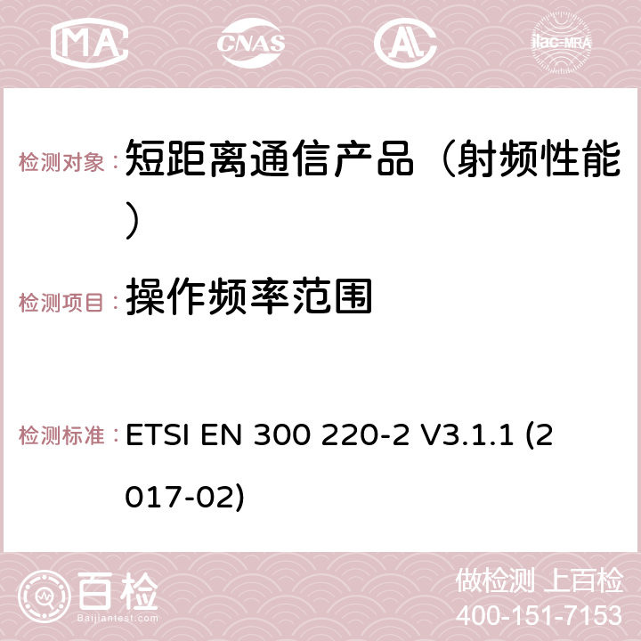 操作频率范围 短距离设备(SRD)；25 MHz到1 000 MHz频率范围；第二部分：非特殊无线设备在2014/53/EU导则第3.2章下调和基本要求 ETSI EN 300 220-2 V3.1.1 (2017-02)