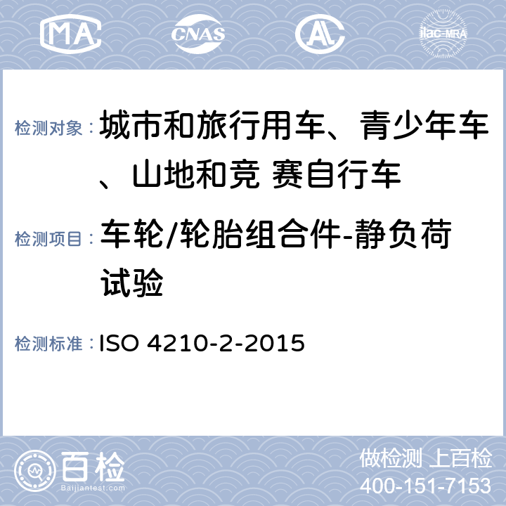 车轮/轮胎组合件-静负荷试验 自行车-自行车安全要求- 第 2 部分： 对于城市和旅行用车、青少年车、山地和竞 赛自行车的要求 ISO 4210-2-2015 4.10.3