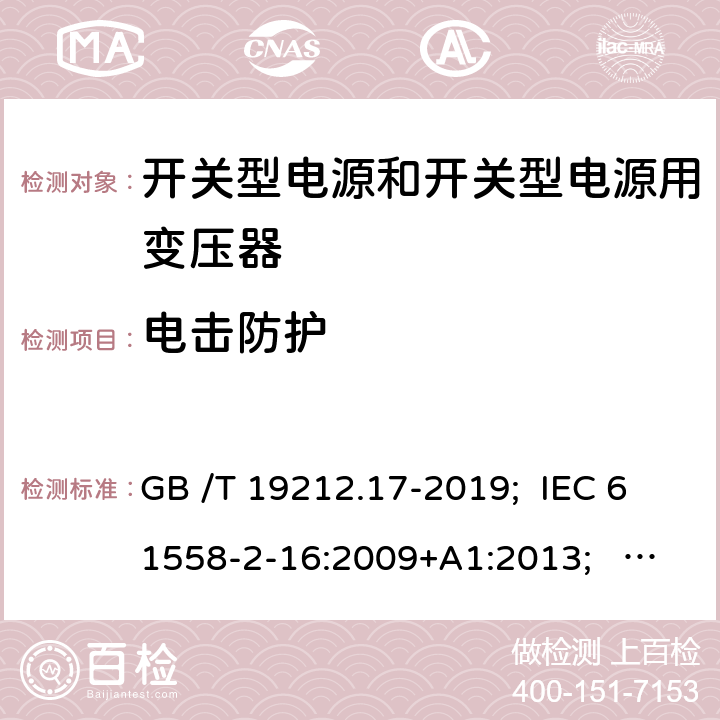 電擊防護 開關型電源和開關型電源用變壓器 GB /T 19212.17-2019; IEC 61558-2-16:2009+A1:2013; EN 61558-2-16:2009+A1:2013; AS/NZS 61558.2.16:2010+A1:2010+A2:2012+A3:2014; BS EN 61558-2-16: 2009+A1:2013 9