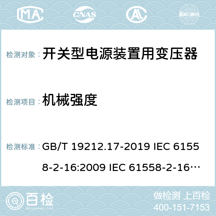 机械强度 电源电压为1 100V及以下的变压器、电抗器、电源装置和类似产品的安全 第17部分：开关型电源装置和开关型电源装置用变压器的特殊要求和试验 GB/T 19212.17-2019 IEC 61558-2-16:2009 IEC 61558-2-16:2013