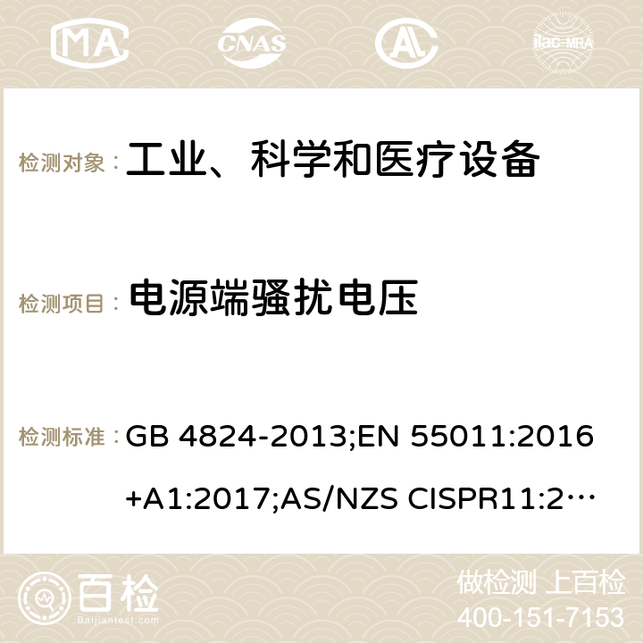 电源端骚扰电压 工业、科学和医疗(ISM)射频设备 骚扰特性 限值和测量方法 GB 4824-2013;
EN 55011:2016+A1:2017;
AS/NZS CISPR11:2011;
CISPR 11:2016
CES-001 Issue 4 2016
FCC subpart 18 (10–1–19 Edition) 5.1.2