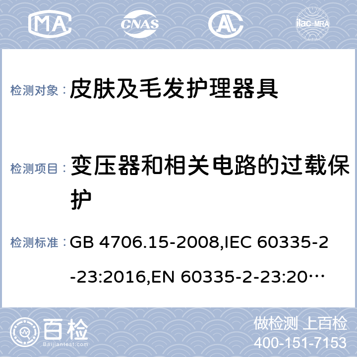 变压器和相关电路的过载保护 家用和类似用途电器的安全 皮肤及毛发护理器具的特殊要求 GB 4706.15-2008,IEC 60335-2-23:2016,
EN 60335-2-23:2003+A1:2008+A11:2010+A2:2015+A12:2016,
AS/NZS 60335-2-23:2017，BS EN 60335-2-23:2003+A2:2015,IEC 60335-2-23:2016/AMD1:2019 ,AS/NZS 60335.2.23:2017 Amd 1:2020 17