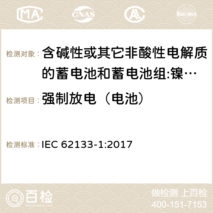 强制放电（电池） 含碱性或其它非酸性电解质的蓄电池和蓄电池组 用于便携式设备的便携式密封蓄电池和蓄电池组的安全要求 第1部分:镍系统 IEC 62133-1:2017 7.3.9