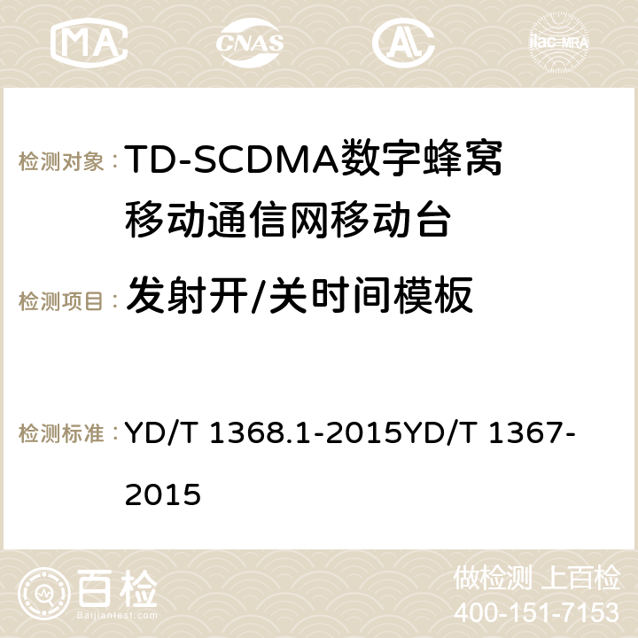 发射开/关时间模板 2GHz TD-SCDMA数字蜂窝移动通信网 终端设备测试方法 第1部分：基本功能、业务和性能测试 YD/T 1368.1-2015
YD/T 1367-2015 8.3.3.5&7.2.10