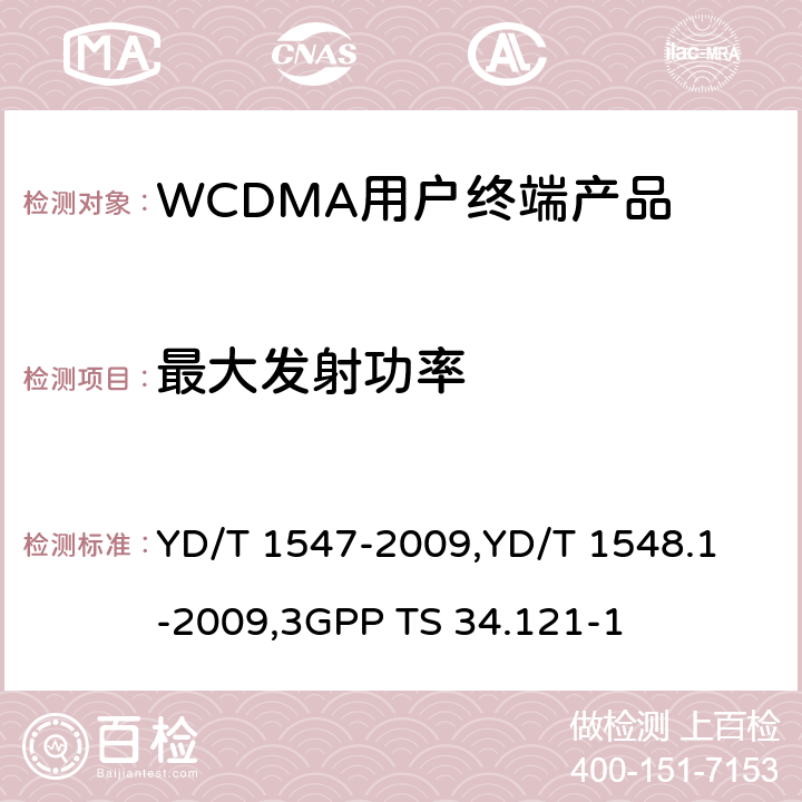 最大发射功率 《2GHz WCDMA 数字蜂窝移动通信网终端设备技术要求（第三阶段）》,《2GHz WCDMA 数字蜂窝移动通信网终端设备检测方法（第三阶段）第一部分：基本功能、业务和性能测试》,《3GPP技术规范组无线电接入网用户设备一致性规范,无线电传输和接收（FDD）,第1部分：一致性规范》 YD/T 1547-2009,
YD/T 1548.1-2009,
3GPP TS 34.121-1 8.3.1.1,7.2.2,5.2