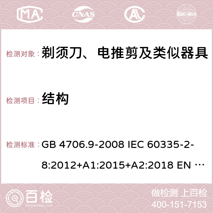 结构 家用和类似用途电器的安全　第2部分：剃须刀、电推剪及类似器具的特殊要求 GB 4706.9-2008 IEC 60335-2-8:2012+A1:2015+A2:2018 EN 60335-2-8:2015/A1:2016 AS/NZS 60335.2.8:2013+A1:2017+A2：2019 22