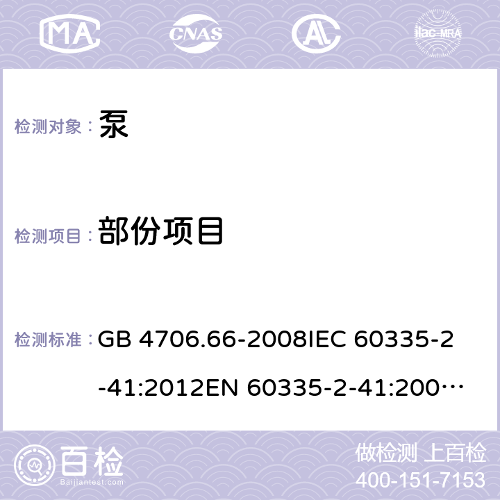 部份项目 家用和类似用途电器的安全 泵的特殊要求 GB 4706.66-2008
IEC 60335-2-41:2012
EN 60335-2-41:2003+A1:2004+A2:2010
AS/NZS 60335.2.41:2013+AMD1:2018