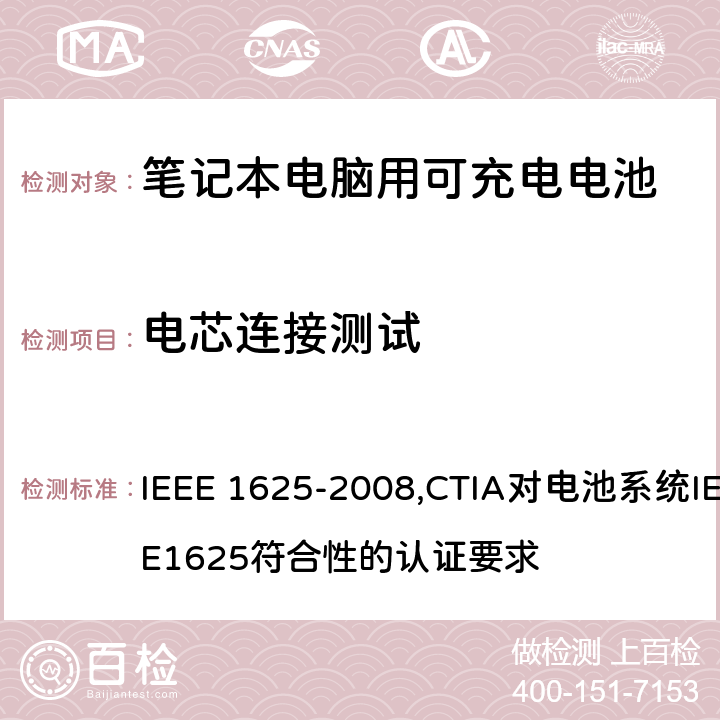 电芯连接测试 IEEE 关于笔记本电脑用可充电电池的标准；CTIA对电池系统IEEE1625符合性的认证要求 IEEE 1625-2008,CTIA对电池系统IEEE1625符合性的认证要求 6.2.5.2/5.8