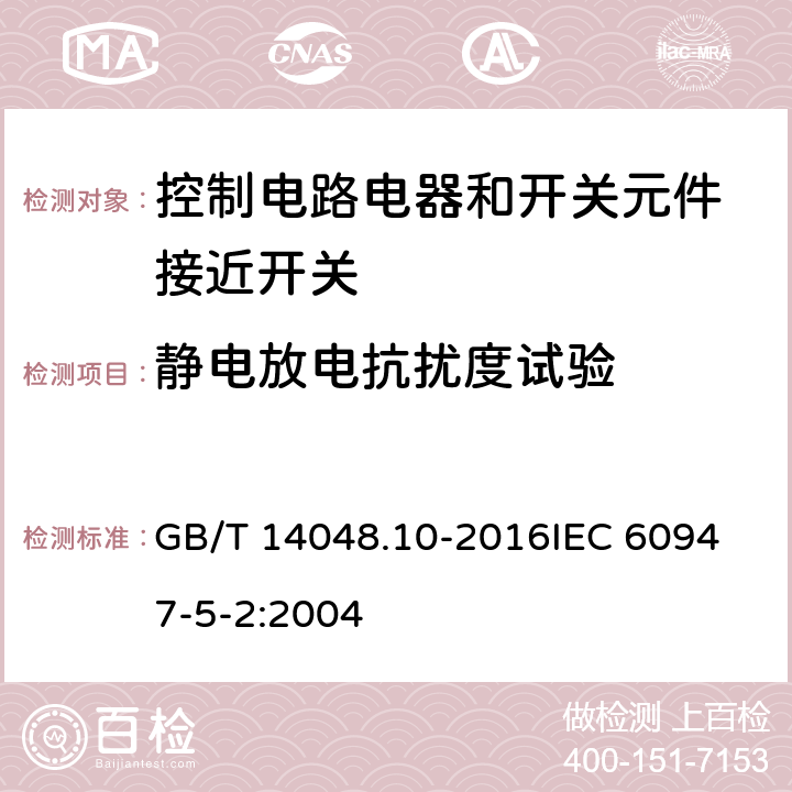 静电放电抗扰度试验 低压开关设备和控制设备 第5-2部分：控制电路电器和开关元件 接近开关 GB/T 14048.10-2016
IEC 60947-5-2:2004 7.2.6.2.2