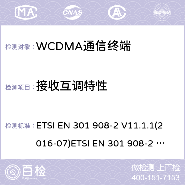 接收互调特性 IMT蜂窝网络；协调标准2014/53/EU指令第3.2条款基本要求的协调标准；第2部分：直序列扩频CDMA(UTRA FDD)用户设备(UE) ETSI EN 301 908-2 V11.1.1(2016-07)
ETSI EN 301 908-2 V11.1.2(2017-08)
ETSI EN 301 908-2 V13.1.1(2020-06) 4.2.9，5.3.8