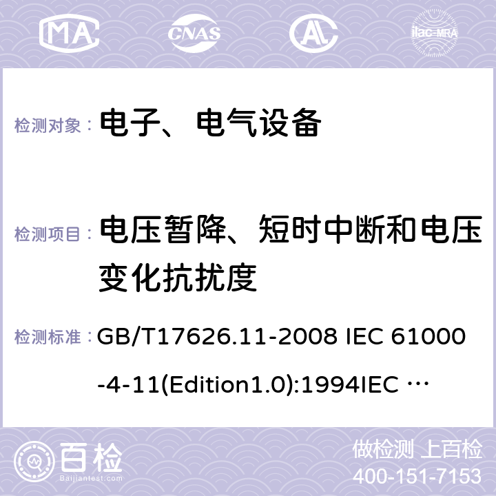电压暂降、短时中断和电压变化抗扰度 电磁兼容 试验和测量技术 电压暂降、短时中断和电压变化的抗扰度试验 GB/T17626.11-2008 IEC 61000-4-11(Edition1.0):1994IEC 61000-4-11(Edition2.0):2004 IEC 61000-4-11 :2004+A1:2017 EN 61000-4-11:2004 EN 61000-4-11:2004+A1：2017 8